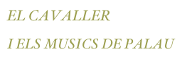 EL CAVALLER 
I ELS MUSICS DE PALAU